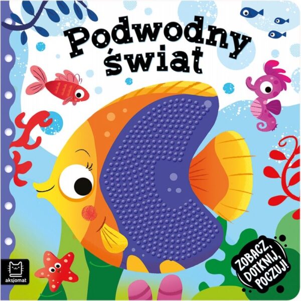 KSIĄŻECZKA SENSORYCZNA ZOBACZ, DOTKNIJ, POCZUJ. PODWODNY ŚWIAT. AKSJOMAT